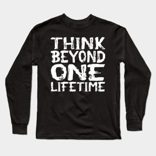 Think Beyond One Lifetime Long Sleeve T-Shirt